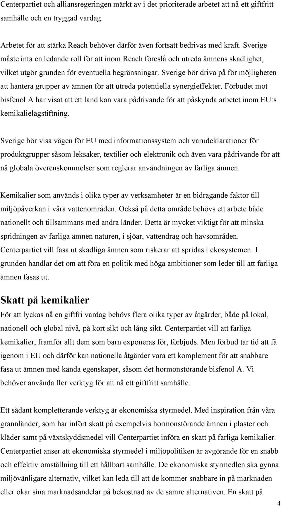 Sverige måste inta en ledande roll för att inom Reach föreslå och utreda ämnens skadlighet, vilket utgör grunden för eventuella begränsningar.