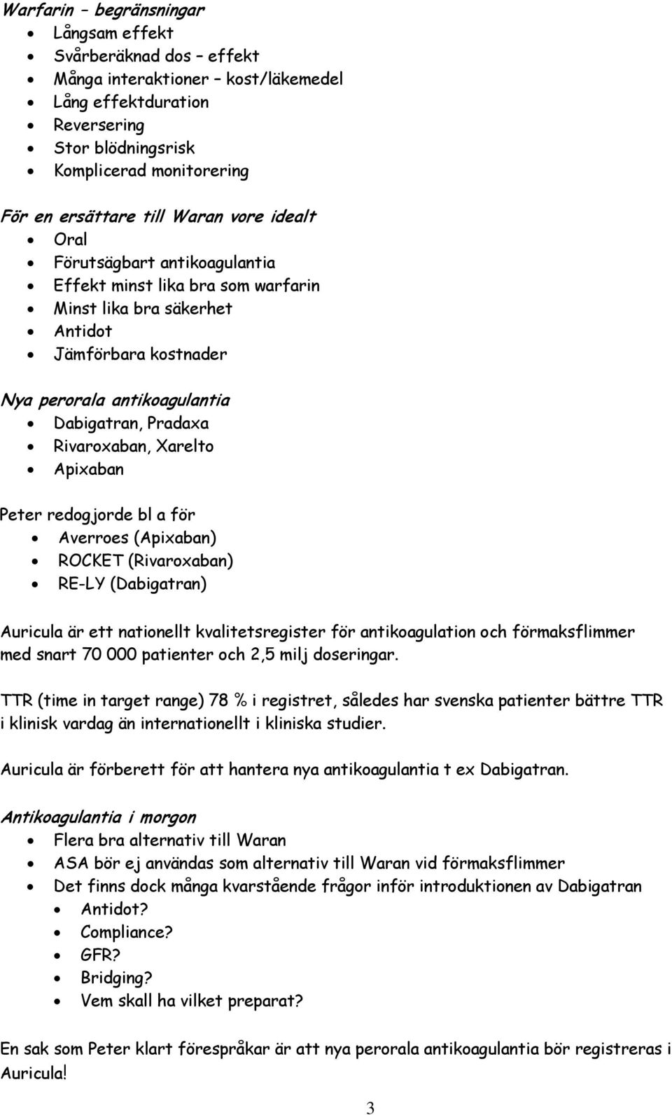 Rivaroxaban, Xarelto Apixaban Peter redogjorde bl a för Averroes (Apixaban) ROCKET (Rivaroxaban) RE-LY (Dabigatran) Auricula är ett nationellt kvalitetsregister för antikoagulation och förmaksflimmer