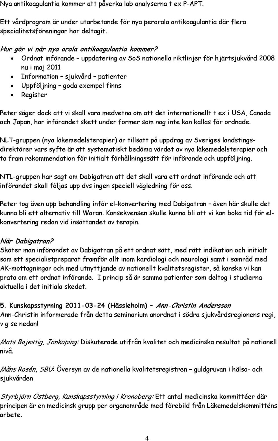 Ordnat införande uppdatering av SoS nationella riktlinjer för hjärtsjukvård 2008 nu i maj 2011 Information sjukvård patienter Uppföljning goda exempel finns Register Peter säger dock att vi skall