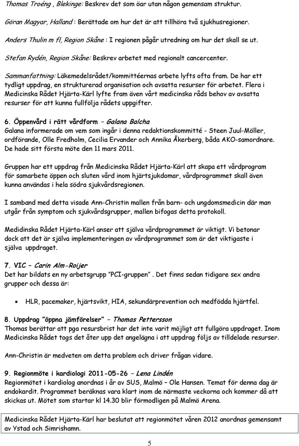 Sammanfattning: Läkemedelsrådet/kommittéernas arbete lyfts ofta fram. De har ett tydligt uppdrag, en strukturerad organisation och avsatta resurser för arbetet.