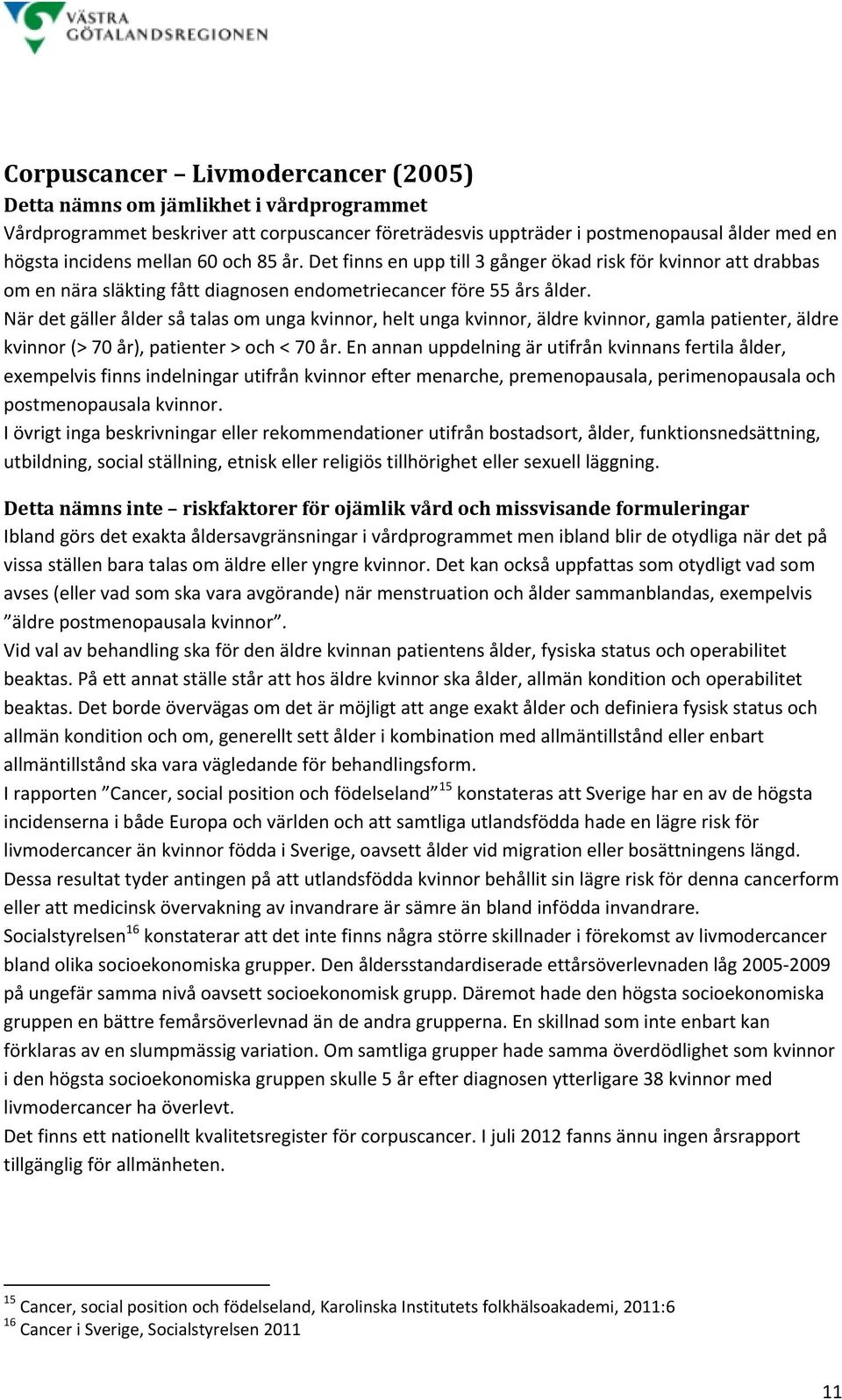 När det gäller ålder så talas om unga kvinnor, helt unga kvinnor, äldre kvinnor, gamla patienter, äldre kvinnor (> 70 år), patienter > och < 70 år.