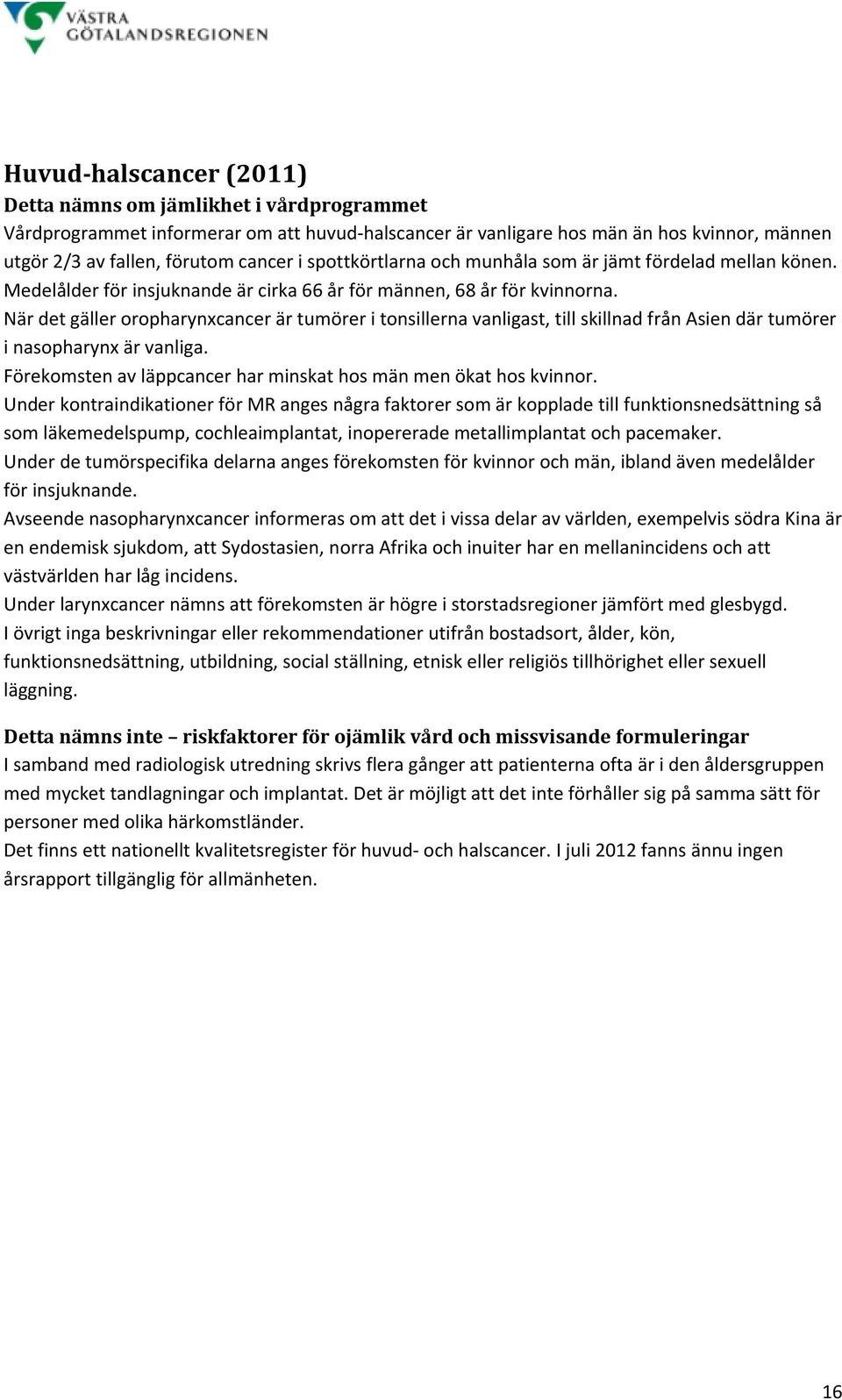 När det gäller oropharynxcancer är tumörer i tonsillerna vanligast, till skillnad från Asien där tumörer i nasopharynx är vanliga. Förekomsten av läppcancer har minskat hos män men ökat hos kvinnor.