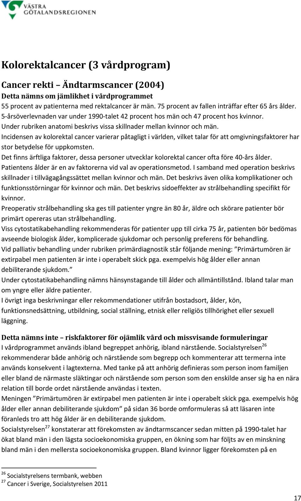 Incidensen av kolorektal cancer varierar påtagligt i världen, vilket talar för att omgivningsfaktorer har stor betydelse för uppkomsten.