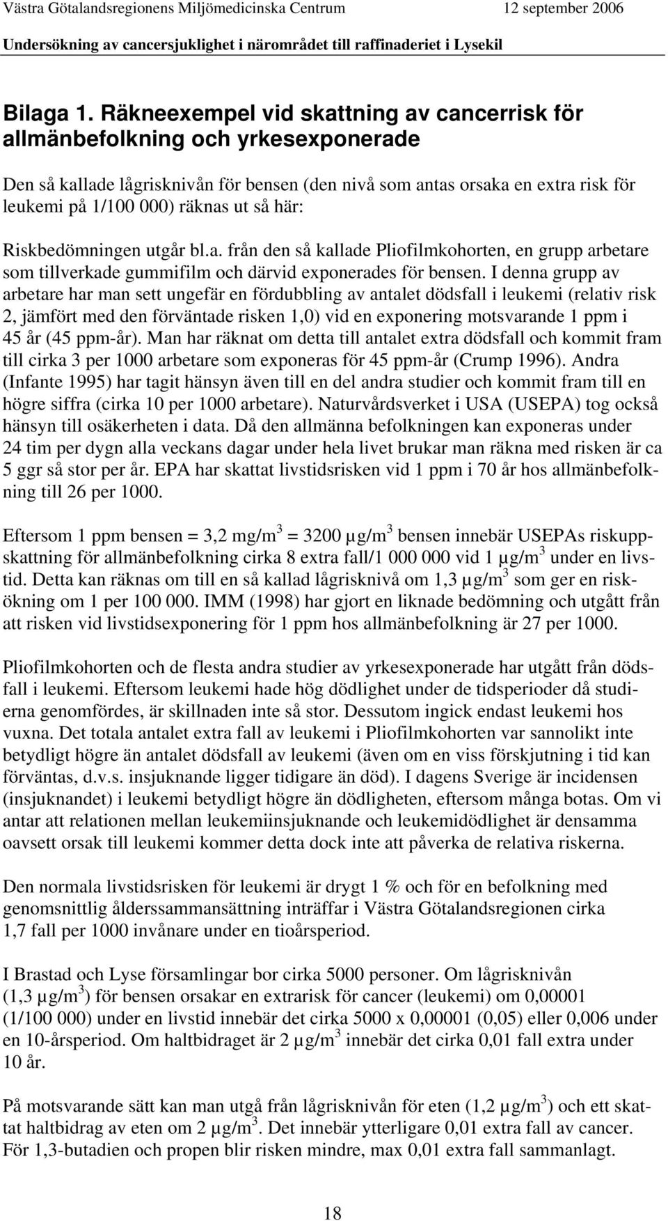 så här: Riskbedömningen utgår bl.a. från den så kallade Pliofilmkohorten, en grupp arbetare som tillverkade gummifilm och därvid exponerades för bensen.