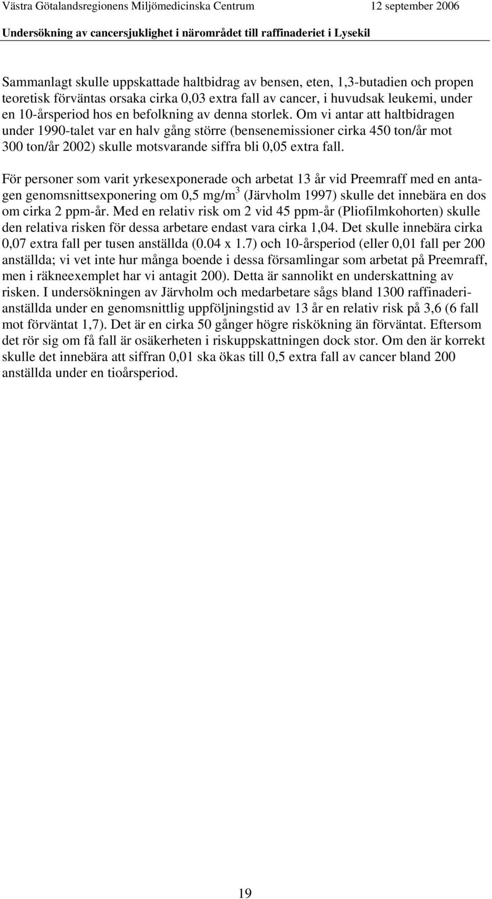 Om vi antar att haltbidragen under 1990-talet var en halv gång större (bensenemissioner cirka 450 ton/år mot 300 ton/år 2002) skulle motsvarande siffra bli 0,05 extra fall.