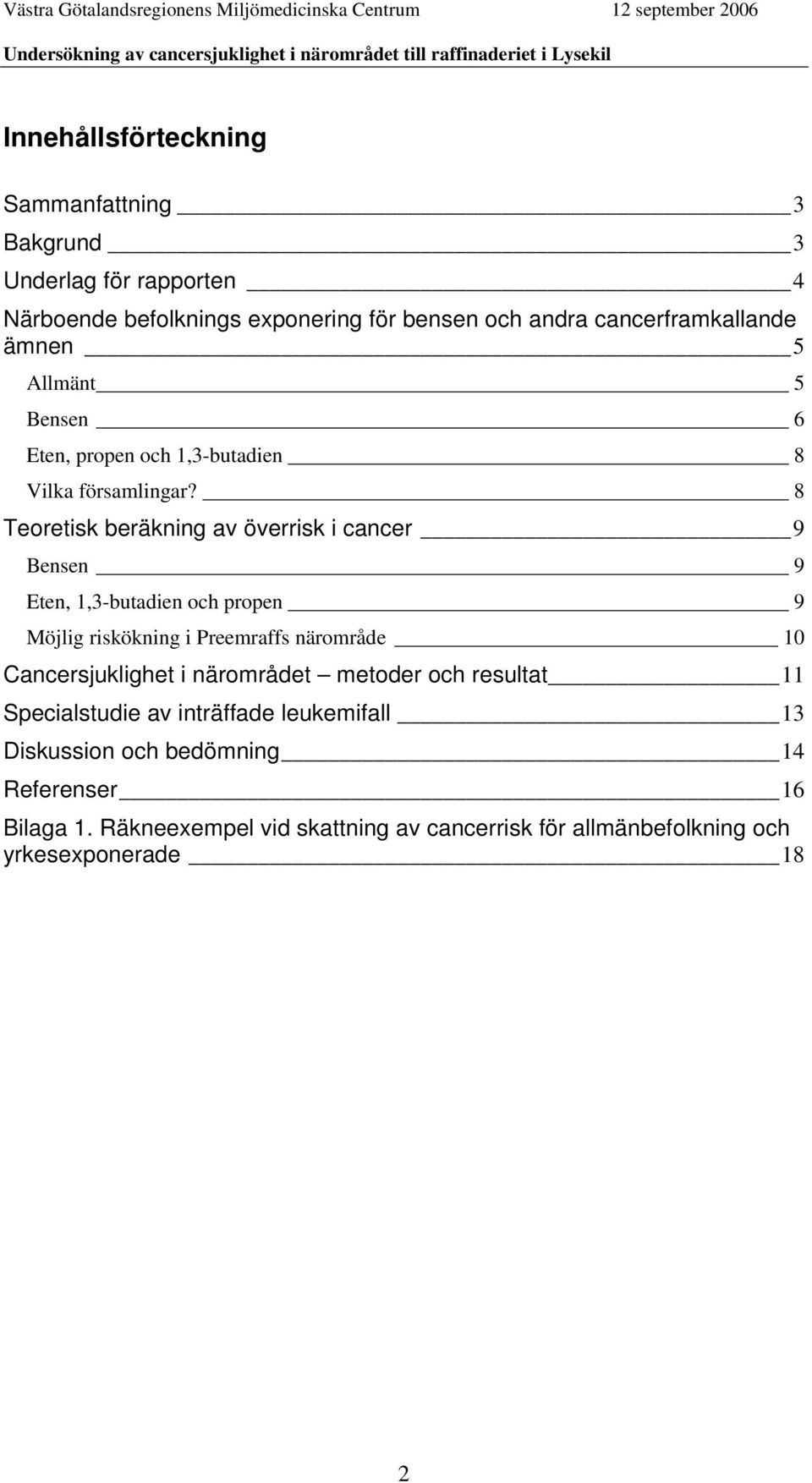 8 Teoretisk beräkning av överrisk i cancer 9 Bensen 9 Eten, 1,3-butadien och propen 9 Möjlig riskökning i Preemraffs närområde 10 Cancersjuklighet