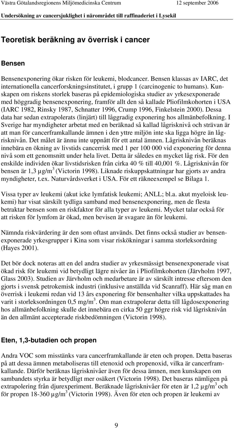 Kunskapen om riskens storlek baseras på epidemiologiska studier av yrkesexponerade med höggradig bensenexponering, framför allt den så kallade Pliofilmkohorten i USA (IARC 1982, Rinsky 1987,