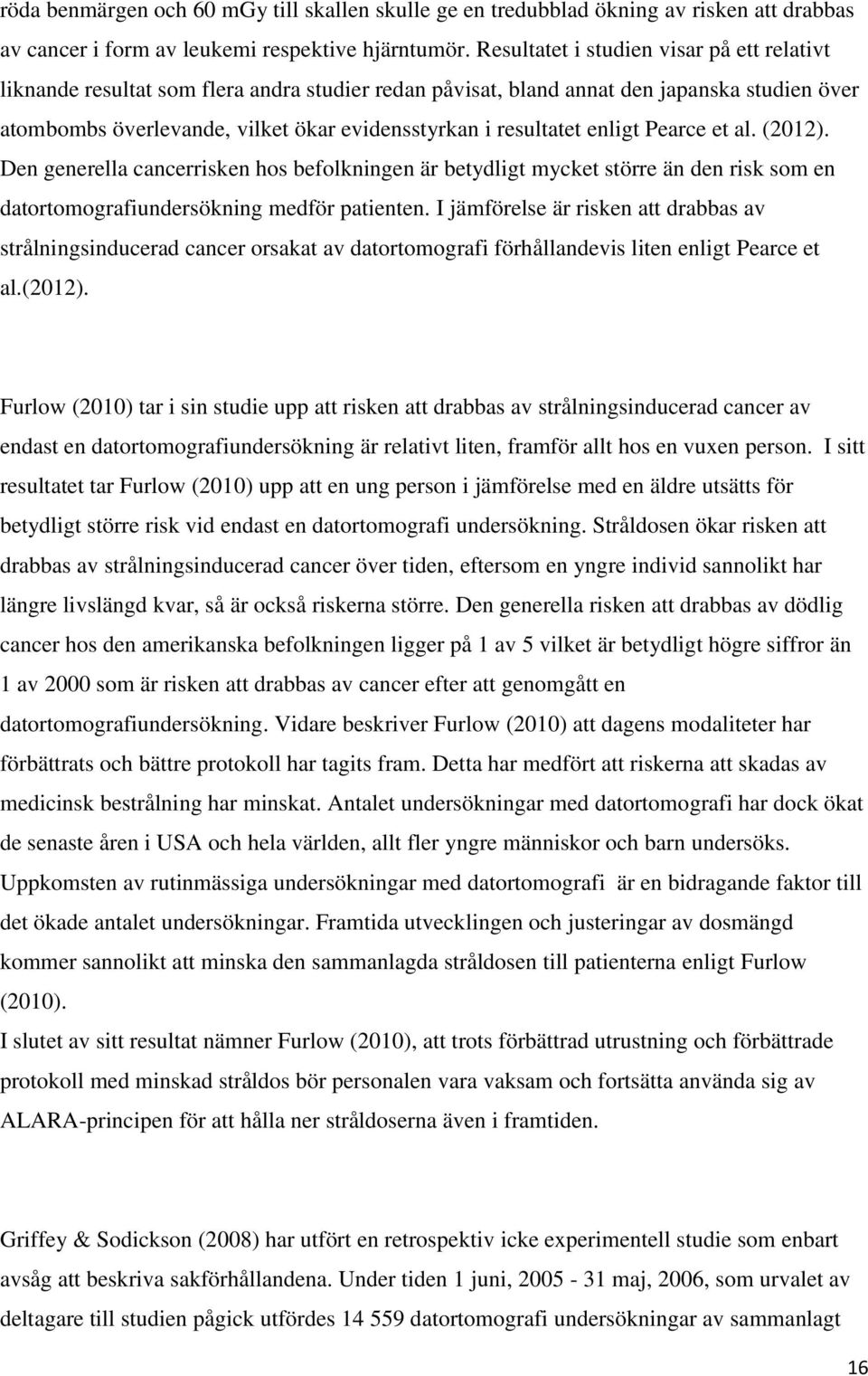 resultatet enligt Pearce et al. (2012). Den generella cancerrisken hos befolkningen är betydligt mycket större än den risk som en datortomografiundersökning medför patienten.