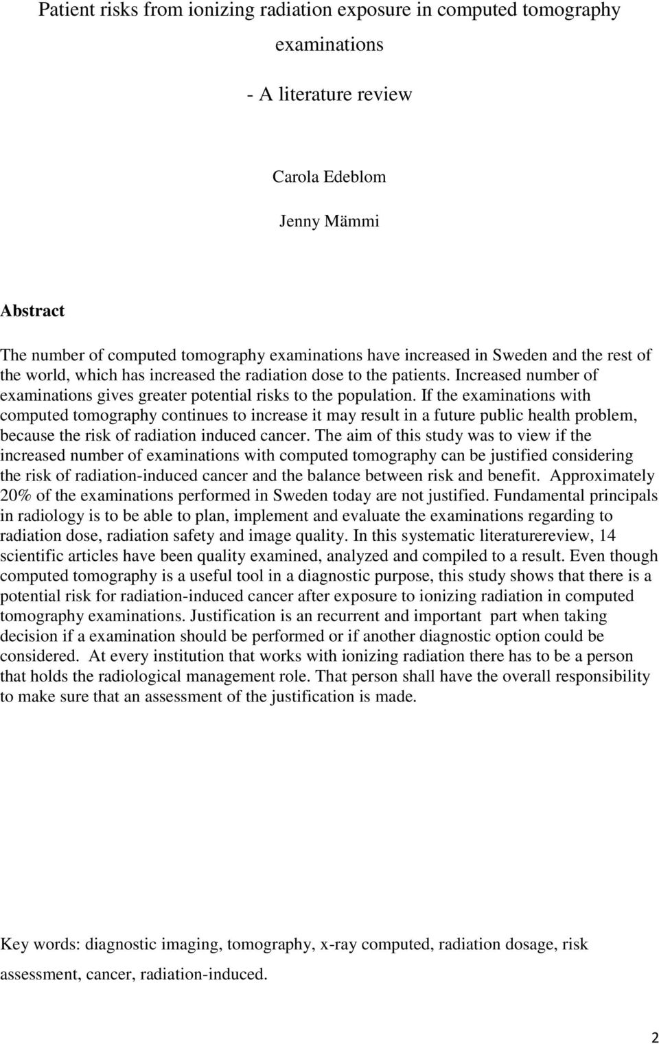 If the examinations with computed tomography continues to increase it may result in a future public health problem, because the risk of radiation induced cancer.