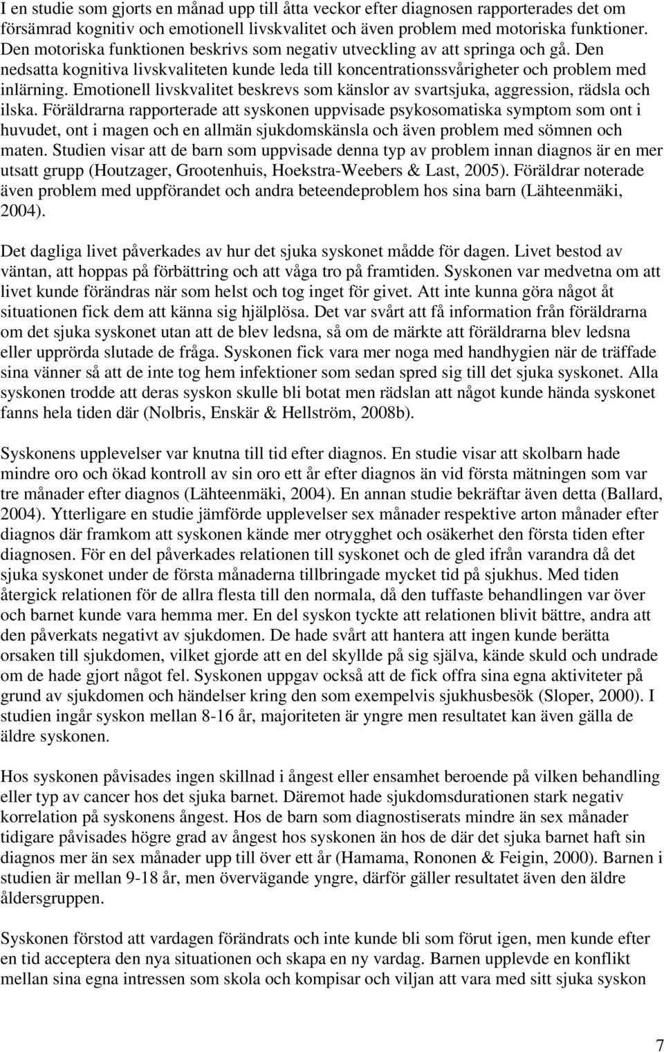 Emotionell livskvalitet beskrevs som känslor av svartsjuka, aggression, rädsla och ilska.