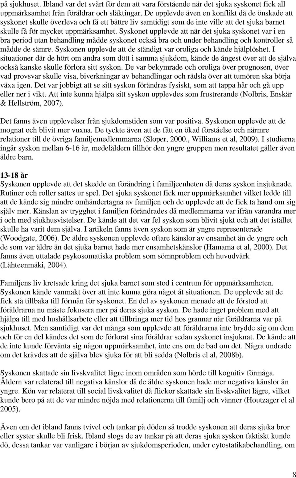 Syskonet upplevde att när det sjuka syskonet var i en bra period utan behandling mådde syskonet också bra och under behandling och kontroller så mådde de sämre.