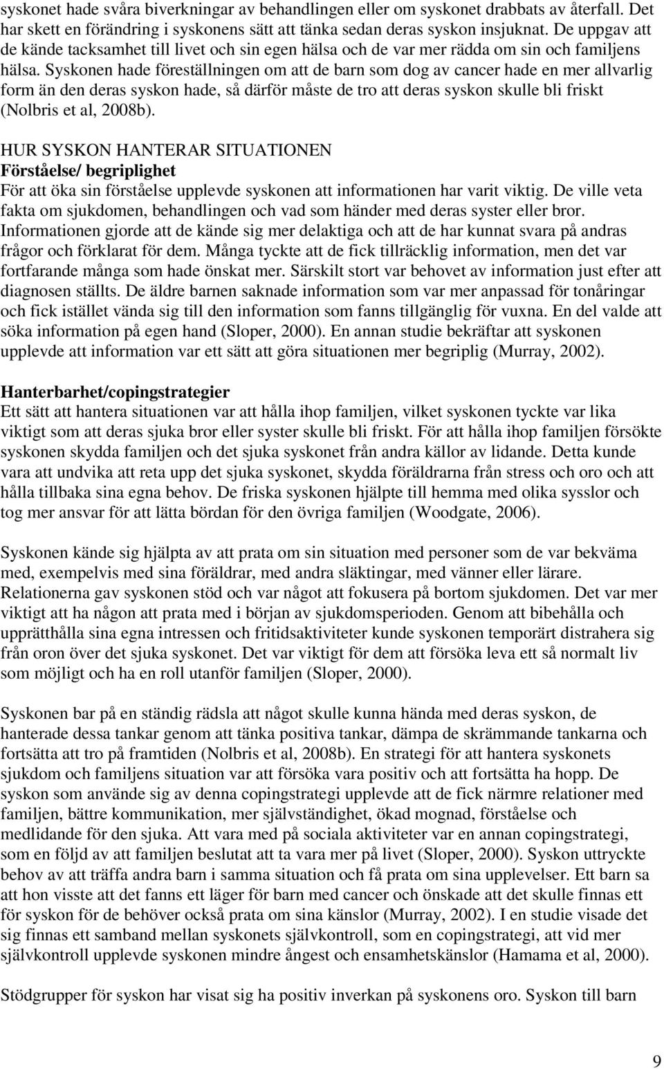 Syskonen hade föreställningen om att de barn som dog av cancer hade en mer allvarlig form än den deras syskon hade, så därför måste de tro att deras syskon skulle bli friskt (Nolbris et al, 2008b).