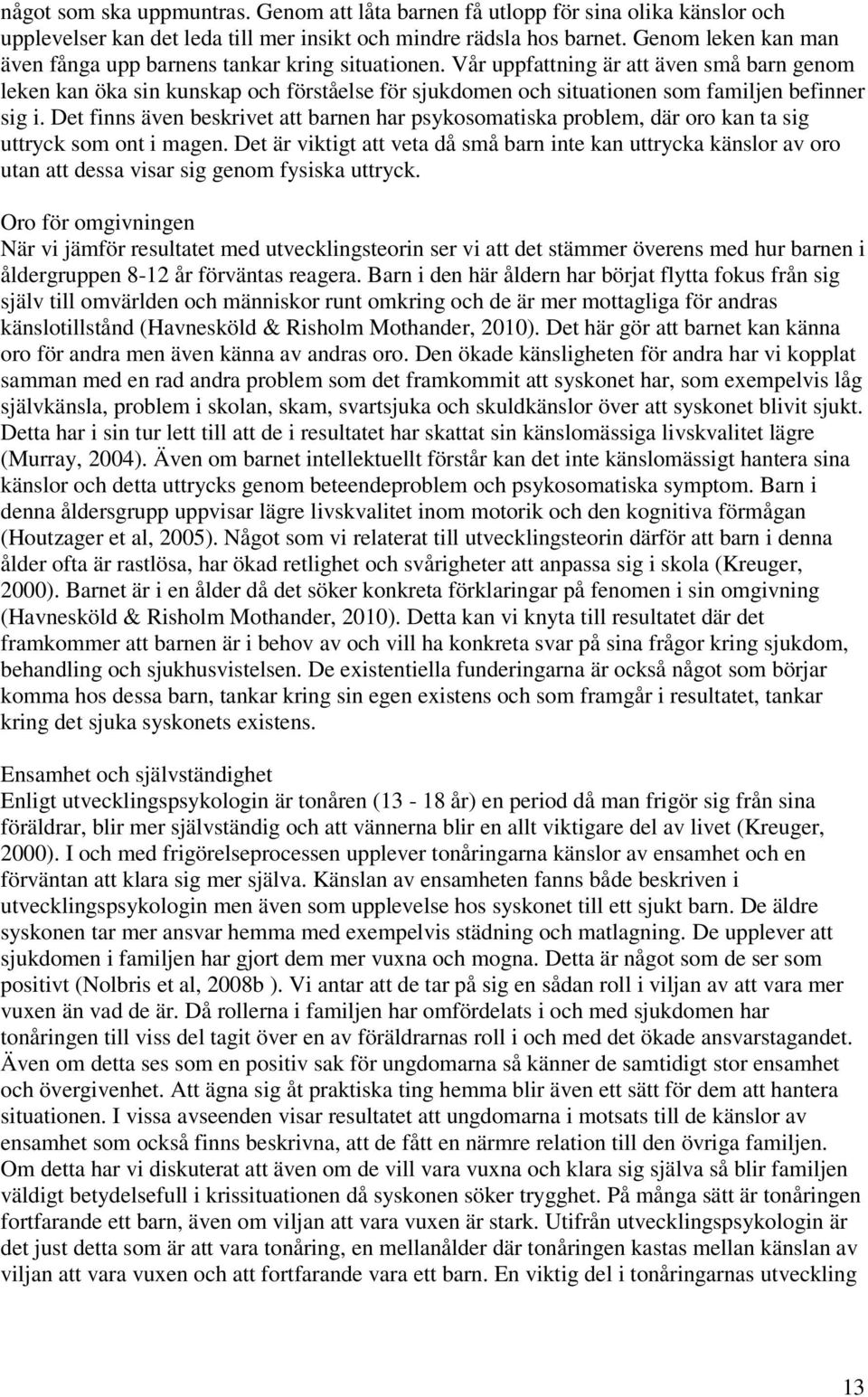 Vår uppfattning är att även små barn genom leken kan öka sin kunskap och förståelse för sjukdomen och situationen som familjen befinner sig i.