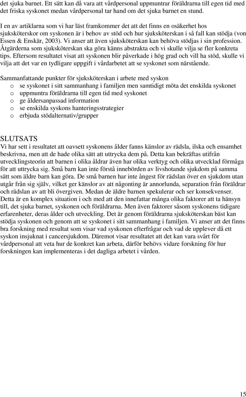 Vi anser att även sjuksköterskan kan behöva stödjas i sin profession. Åtgärderna som sjuksköterskan ska göra känns abstrakta och vi skulle vilja se fler konkreta tips.
