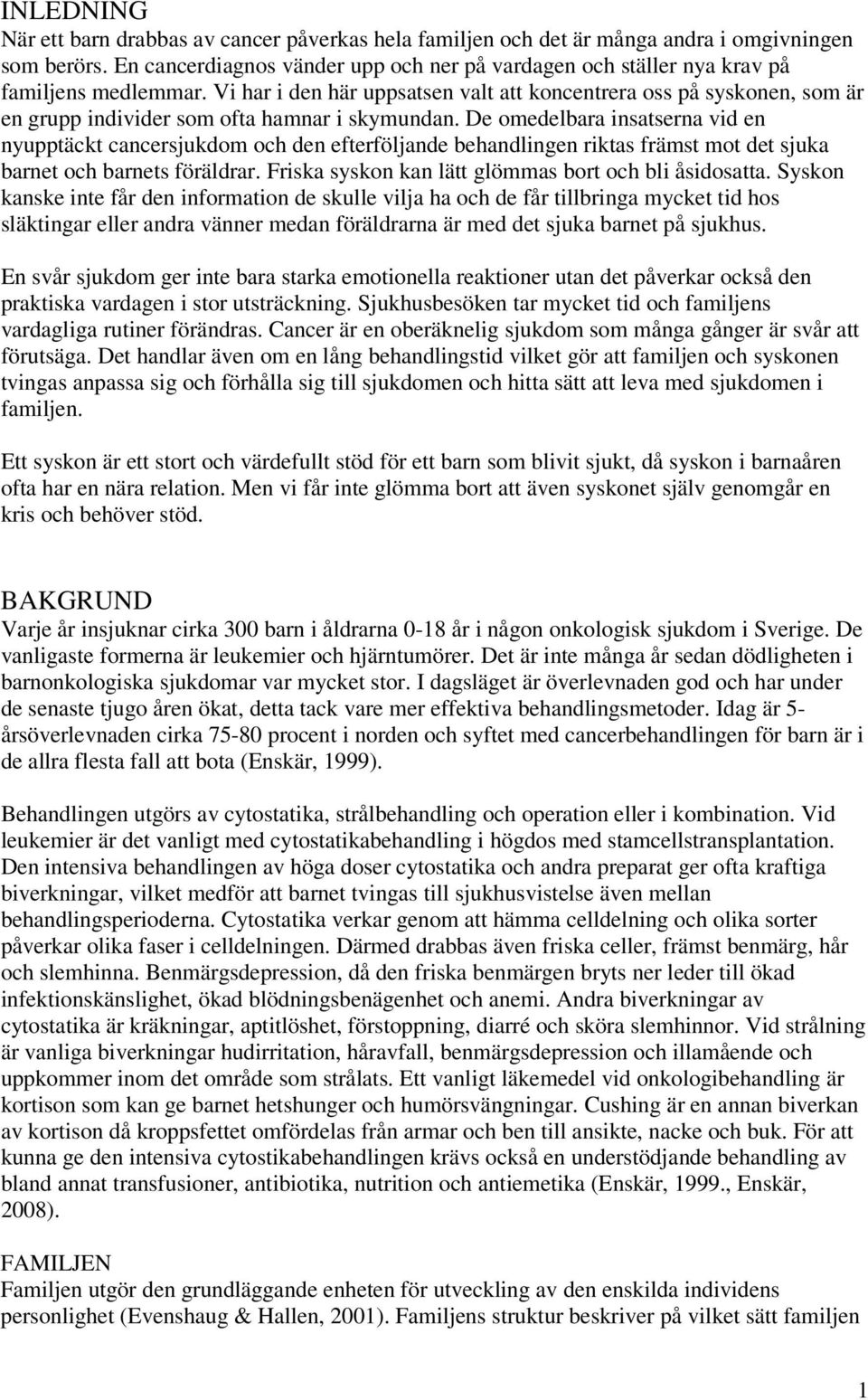 Vi har i den här uppsatsen valt att koncentrera oss på syskonen, som är en grupp individer som ofta hamnar i skymundan.
