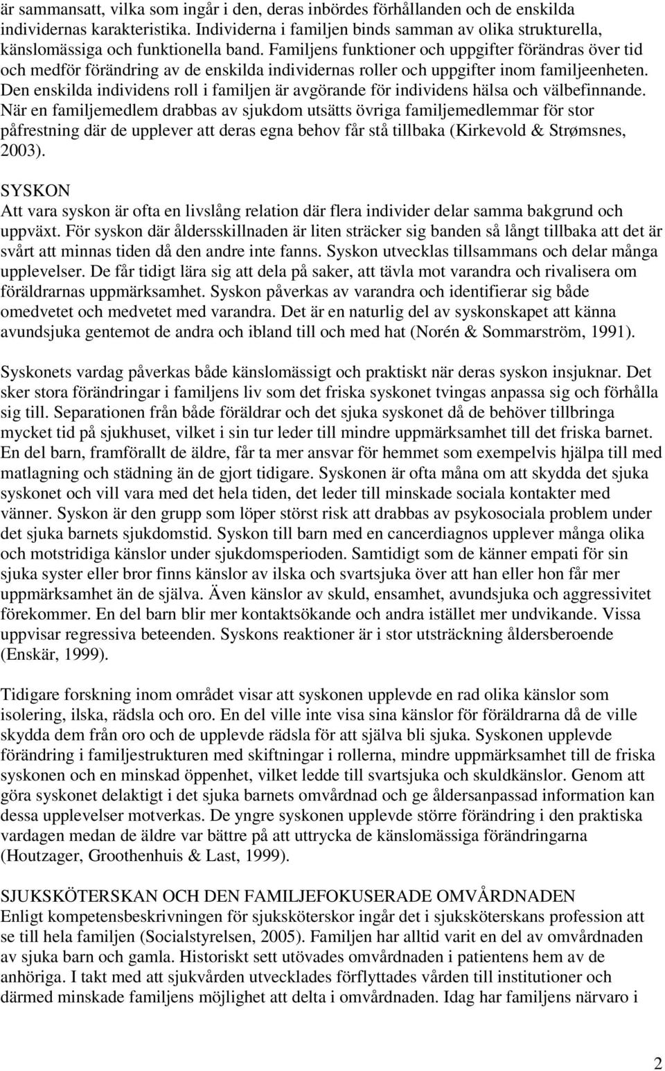 Familjens funktioner och uppgifter förändras över tid och medför förändring av de enskilda individernas roller och uppgifter inom familjeenheten.