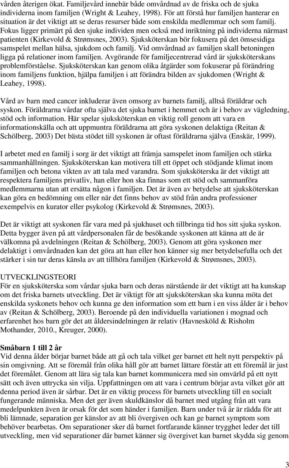 Fokus ligger primärt på den sjuke individen men också med inriktning på individerna närmast patienten (Kirkevold & Strømsnes, 2003).