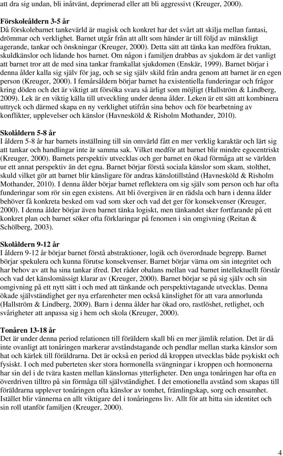 Barnet utgår från att allt som händer är till följd av mänskligt agerande, tankar och önskningar (Kreuger, 2000). Detta sätt att tänka kan medföra fruktan, skuldkänslor och lidande hos barnet.