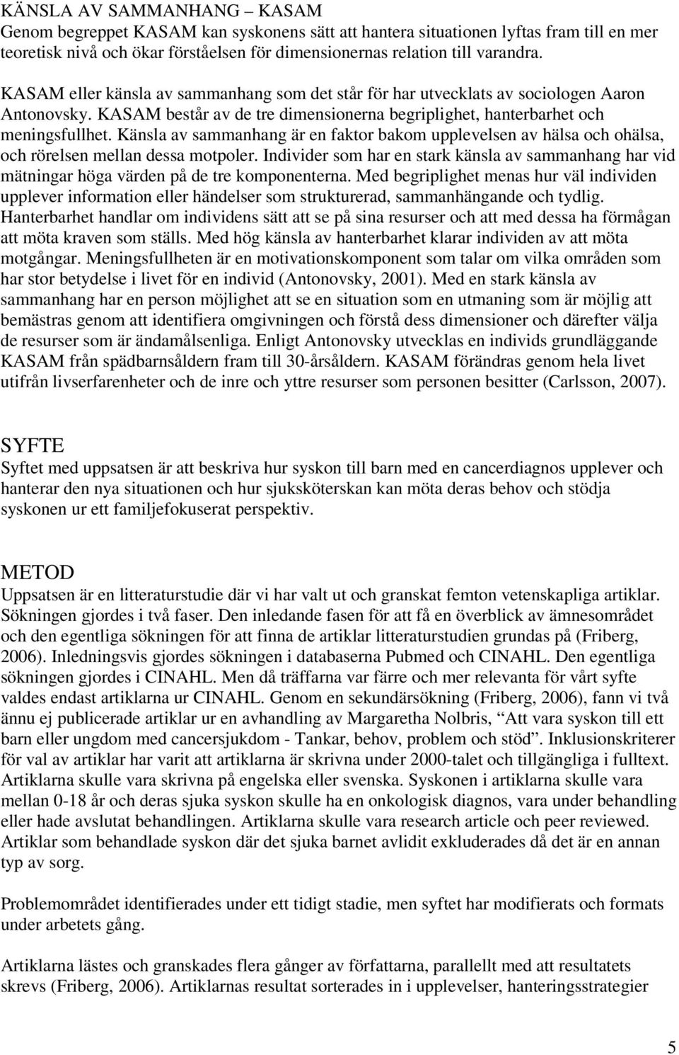 Känsla av sammanhang är en faktor bakom upplevelsen av hälsa och ohälsa, och rörelsen mellan dessa motpoler.
