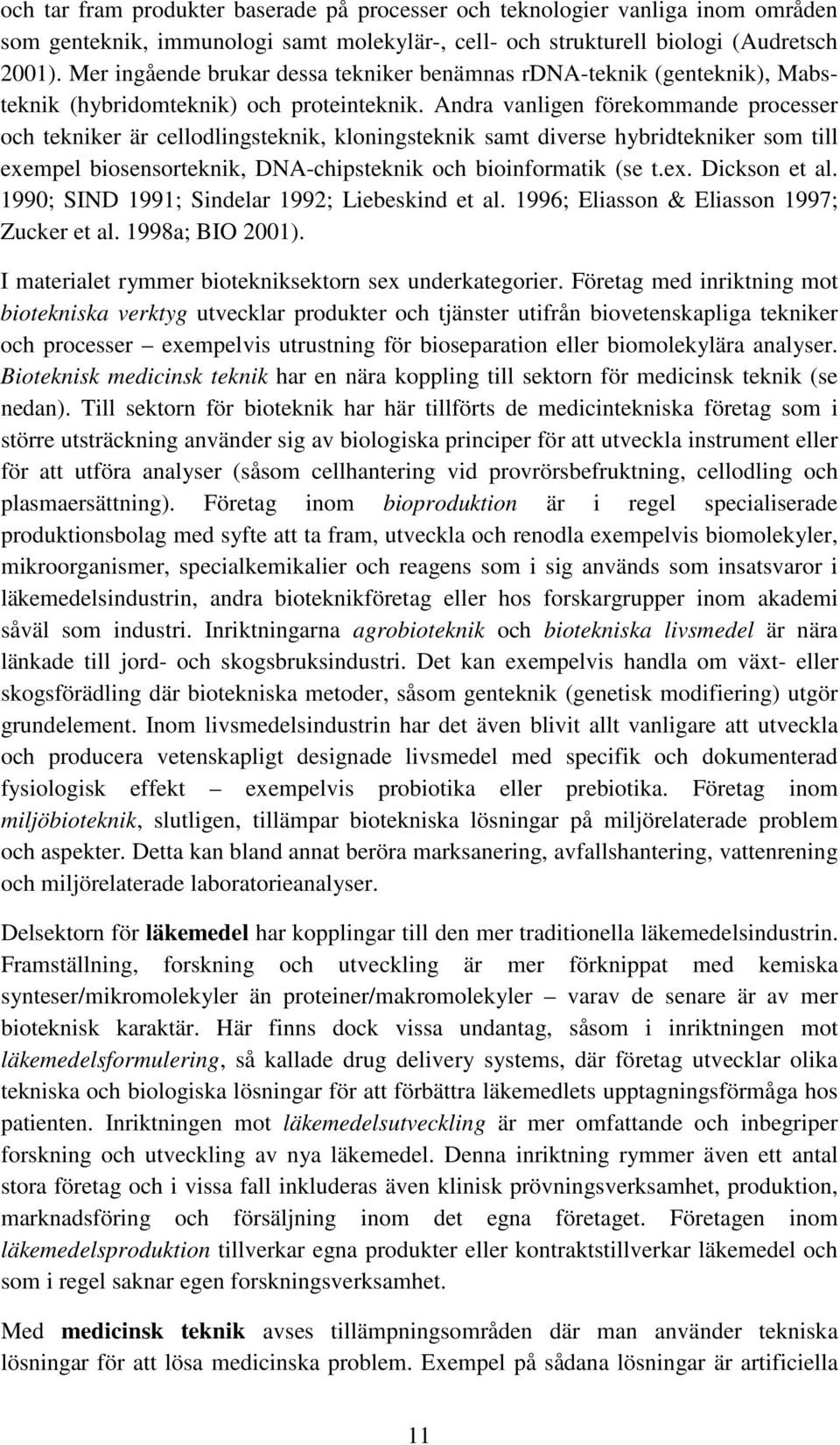 Andra vanligen förekommande processer och tekniker är cellodlingsteknik, kloningsteknik samt diverse hybridtekniker som till exempel biosensorteknik, DNA-chipsteknik och bioinformatik (se t.ex. Dickson et al.