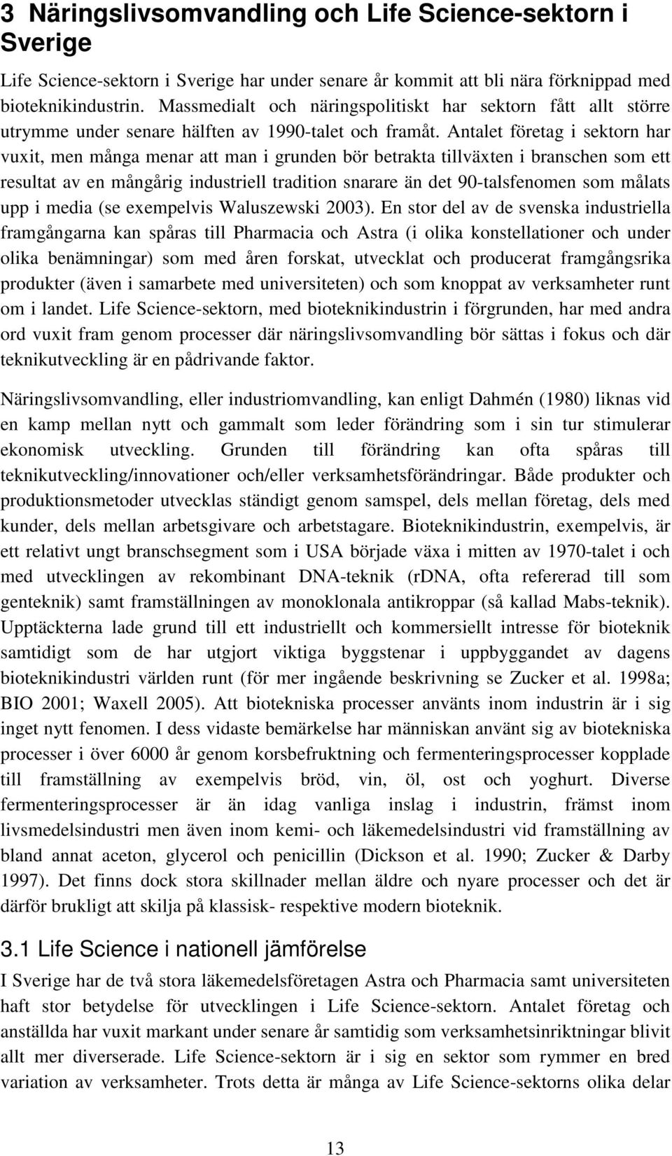 Antalet företag i sektorn har vuxit, men många menar att man i grunden bör betrakta tillväxten i branschen som ett resultat av en mångårig industriell tradition snarare än det 90-talsfenomen som