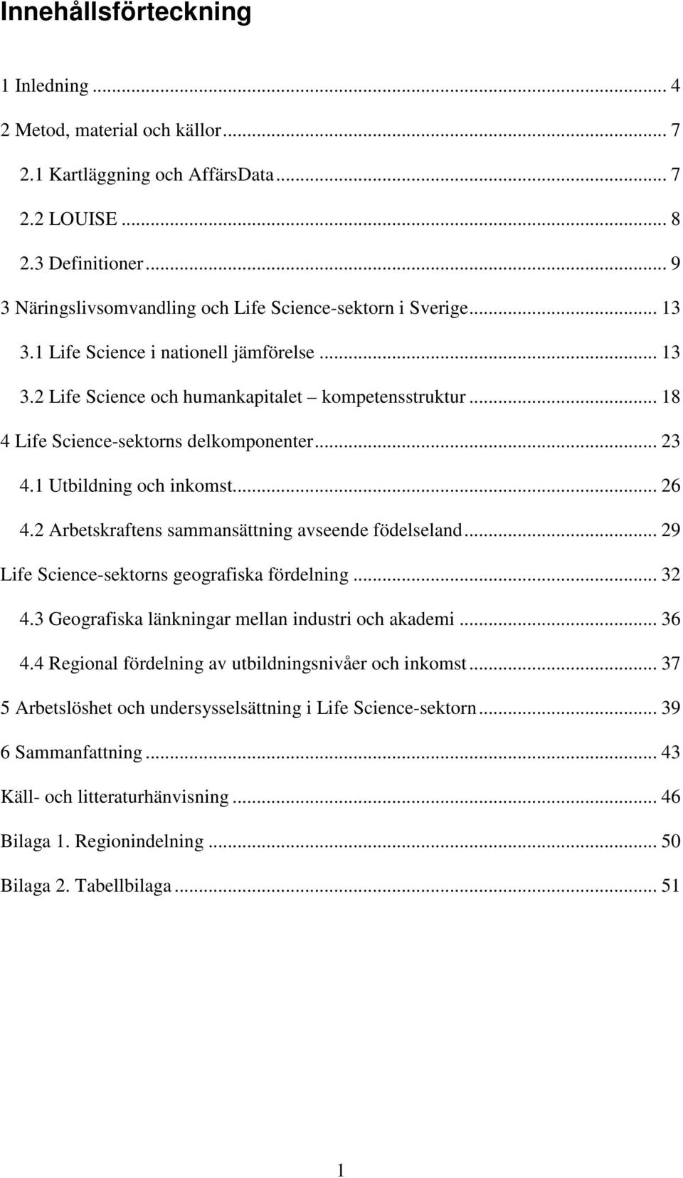 .. 18 4 Life Science-sektorns delkomponenter... 23 4.1 Utbildning och inkomst... 26 4.2 Arbetskraftens sammansättning avseende födelseland... 29 Life Science-sektorns geografiska fördelning... 32 4.