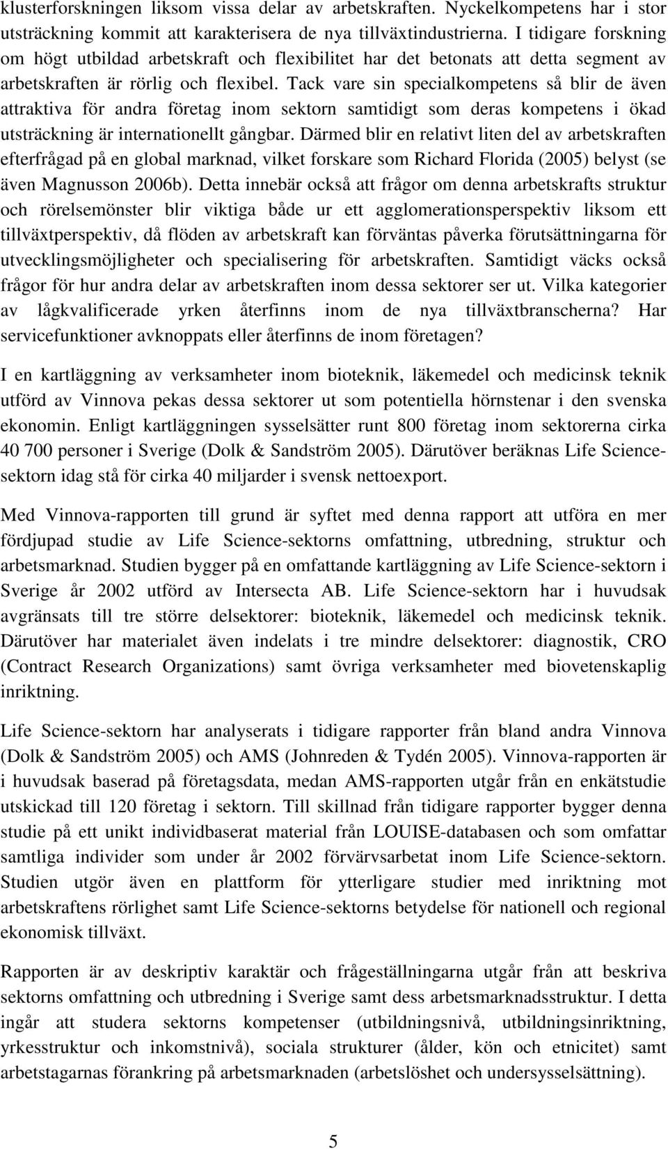 Tack vare sin specialkompetens så blir de även attraktiva för andra företag inom sektorn samtidigt som deras kompetens i ökad utsträckning är internationellt gångbar.