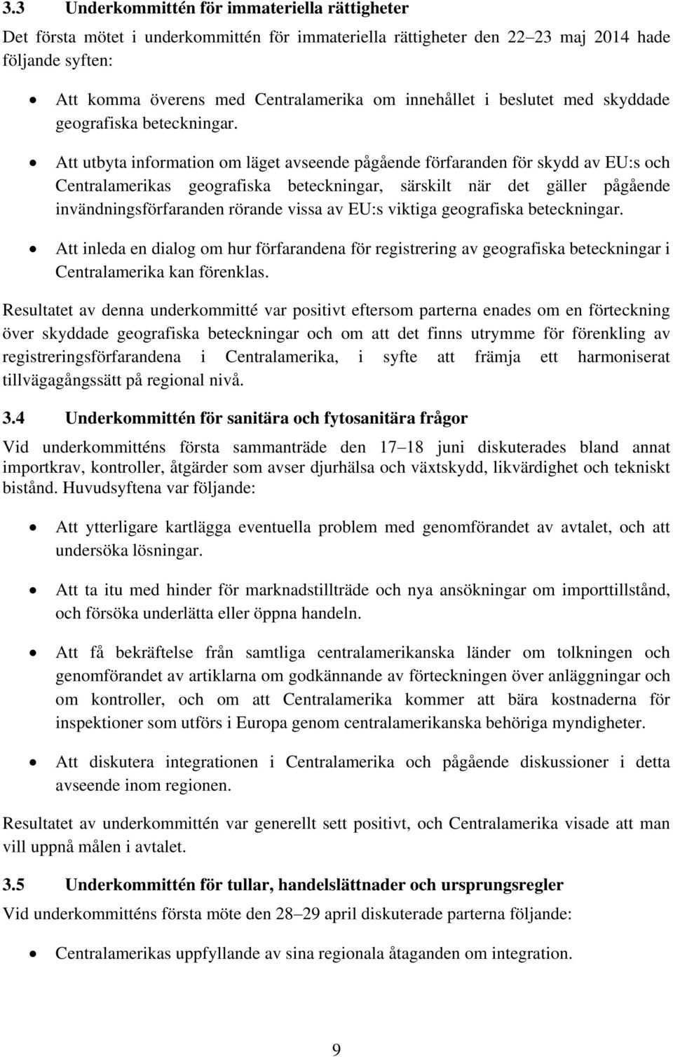 Att utbyta information om läget avseende pågående förfaranden för skydd av EU:s och Centralamerikas geografiska beteckningar, särskilt när det gäller pågående invändningsförfaranden rörande vissa av