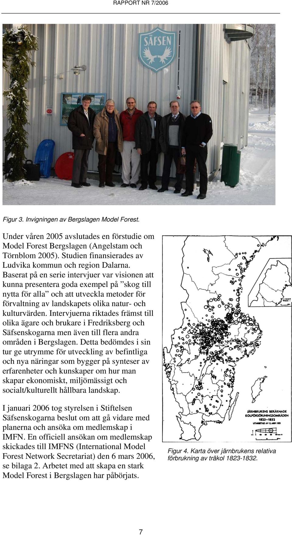 Baserat på en serie intervjuer var visionen att kunna presentera goda exempel på skog till nytta för alla och att utveckla metoder för förvaltning av landskapets olika natur- och kulturvärden.