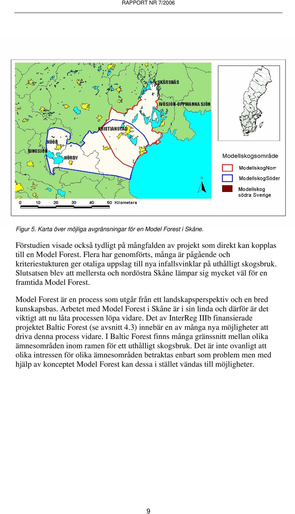 Slutsatsen blev att mellersta och nordöstra Skåne lämpar sig mycket väl för en framtida Model Forest. Model Forest är en process som utgår från ett landskapsperspektiv och en bred kunskapsbas.