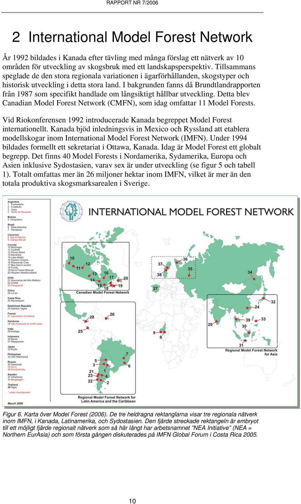 I bakgrunden fanns då Brundtlandrapporten från 1987 som specifikt handlade om långsiktigt hållbar utveckling. Detta blev Canadian Model Forest Network (CMFN), som idag omfattar 11 Model Forests.