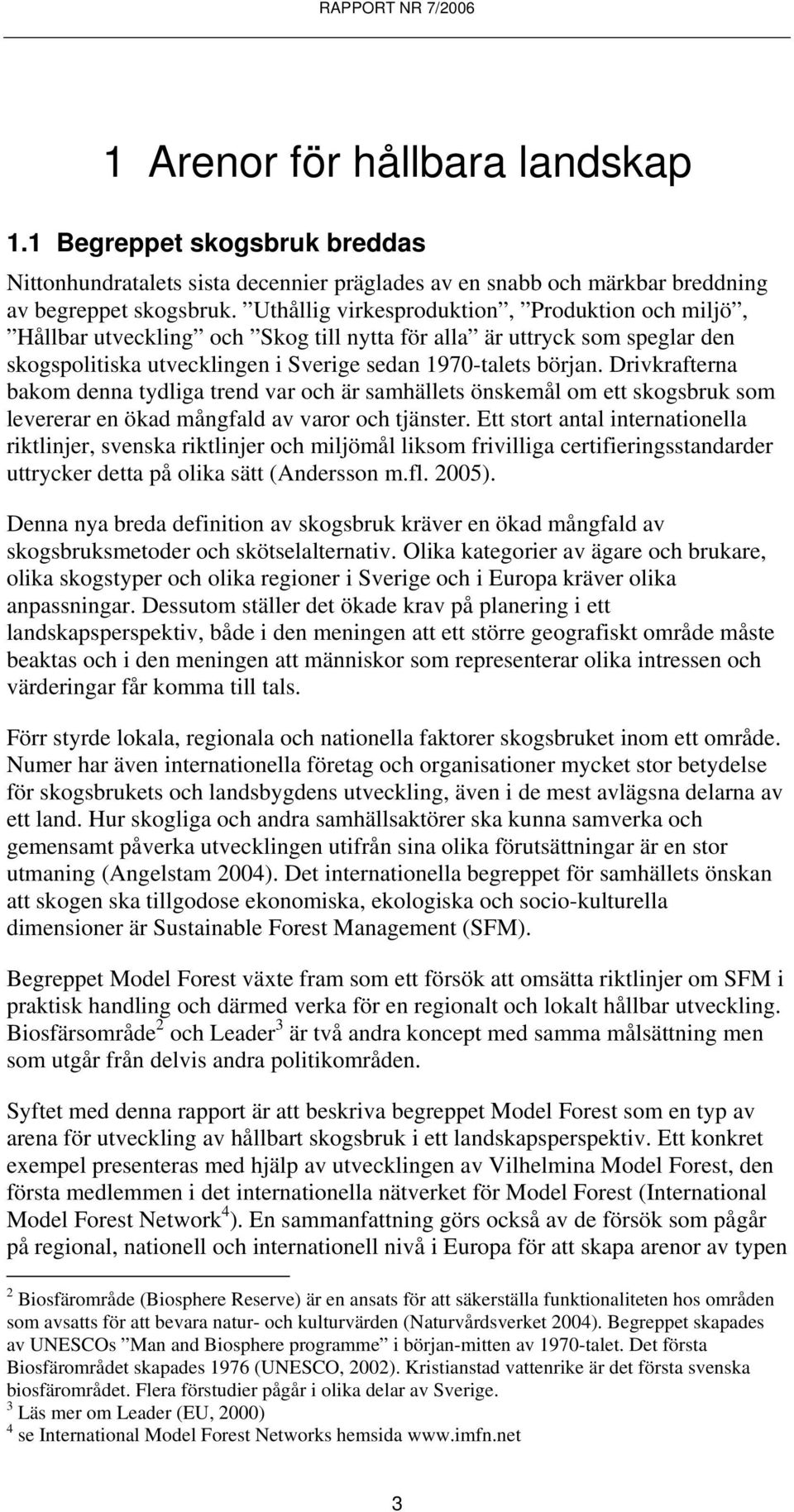 Drivkrafterna bakom denna tydliga trend var och är samhällets önskemål om ett skogsbruk som levererar en ökad mångfald av varor och tjänster.