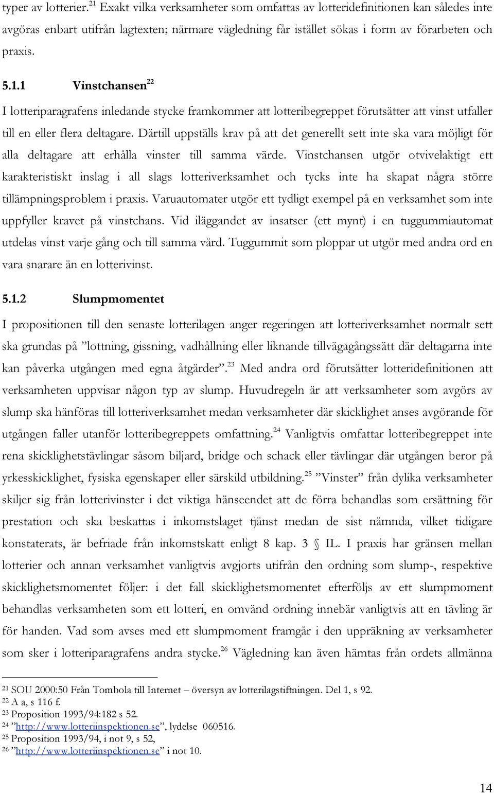 Därtill uppställs krav på att det generellt sett inte ska vara möjligt för alla deltagare att erhålla vinster till samma värde.