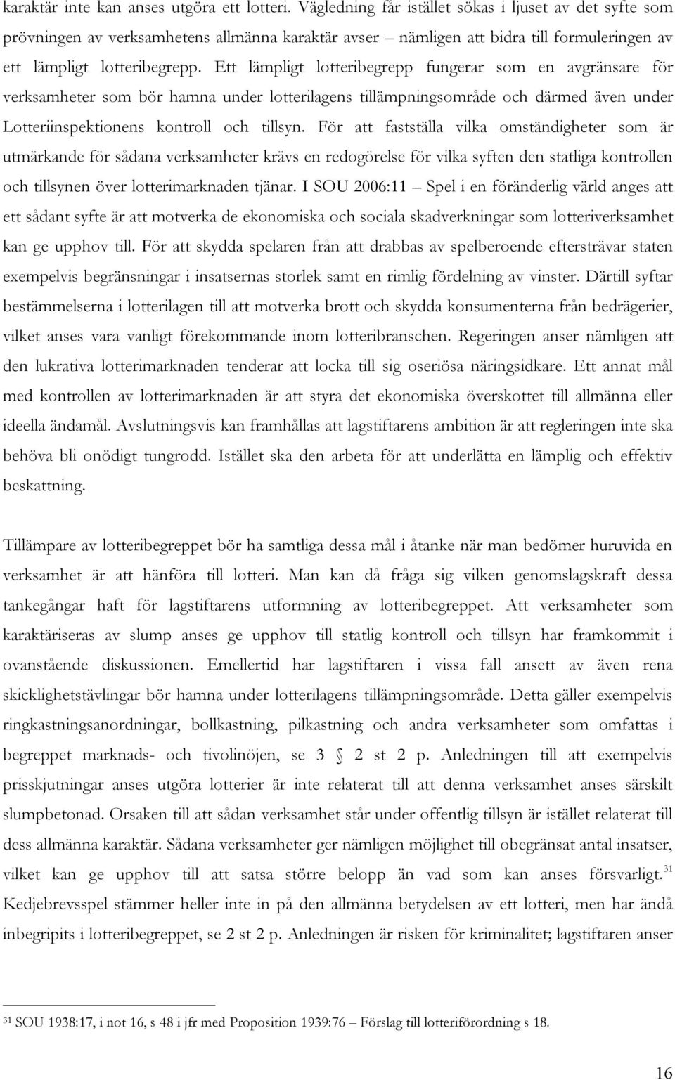 Ett lämpligt lotteribegrepp fungerar som en avgränsare för verksamheter som bör hamna under lotterilagens tillämpningsområde och därmed även under Lotteriinspektionens kontroll och tillsyn.