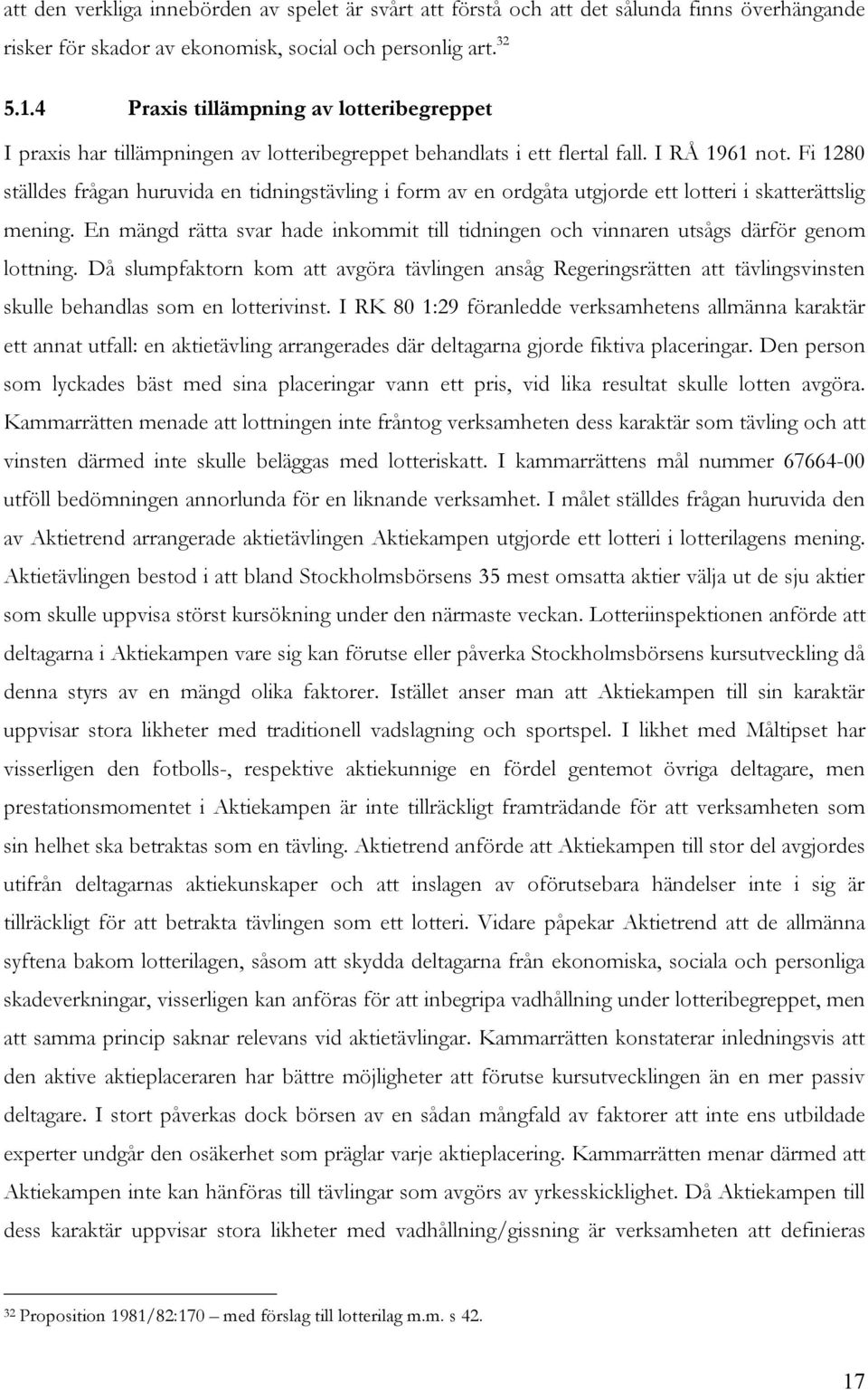 Fi 1280 ställdes frågan huruvida en tidningstävling i form av en ordgåta utgjorde ett lotteri i skatterättslig mening.