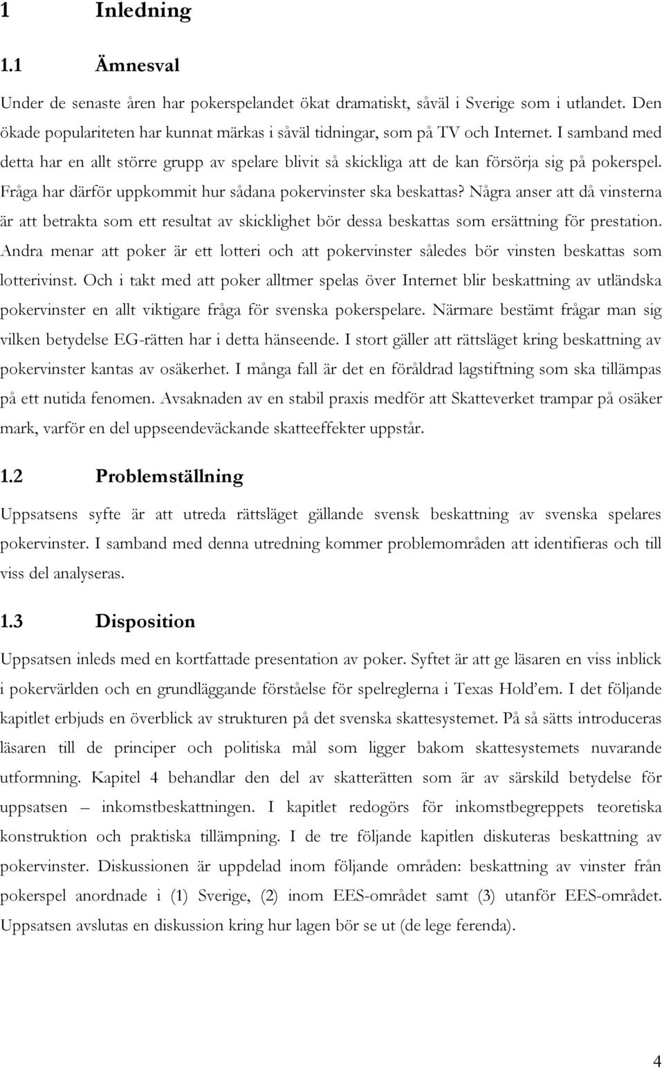 Några anser att då vinsterna är att betrakta som ett resultat av skicklighet bör dessa beskattas som ersättning för prestation.