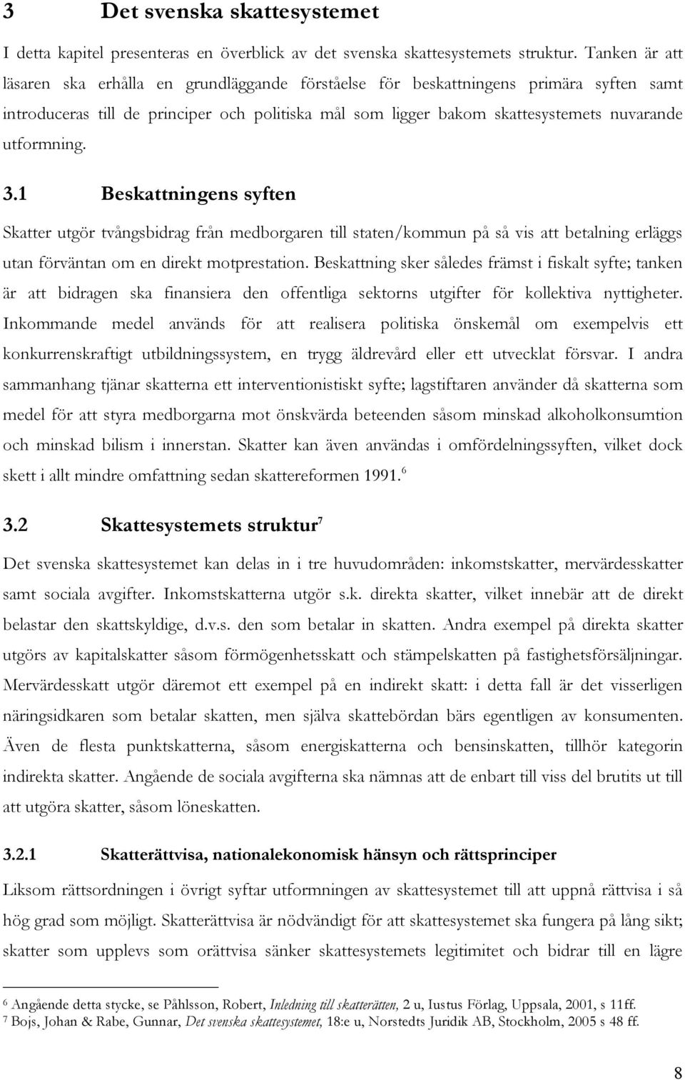 utformning. 3.1 Beskattningens syften Skatter utgör tvångsbidrag från medborgaren till staten/kommun på så vis att betalning erläggs utan förväntan om en direkt motprestation.