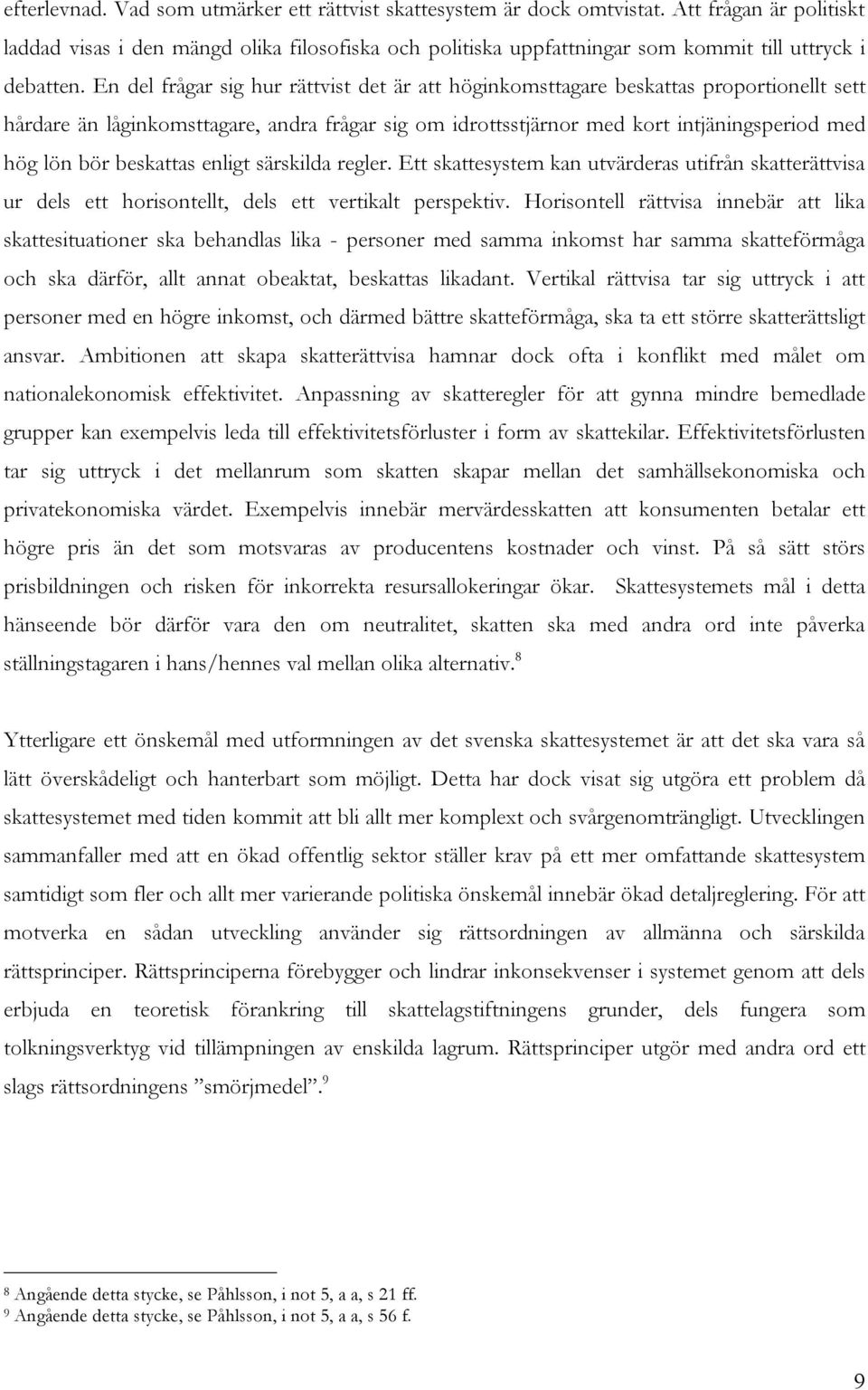 En del frågar sig hur rättvist det är att höginkomsttagare beskattas proportionellt sett hårdare än låginkomsttagare, andra frågar sig om idrottsstjärnor med kort intjäningsperiod med hög lön bör