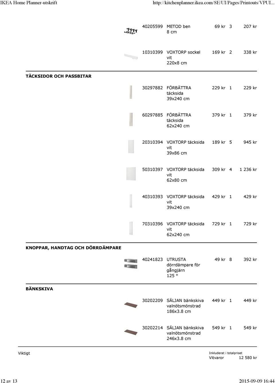 429 kr 70310396 VOXTORP täcksida 62x240 cm 729 kr 1 729 kr KNOPPAR, HANDTAG OCH DÖRRDÄMPARE 40241823 UTRUSTA dörrdämpare för 125 49 kr 8 392 kr BÄNKSKIVA 30202209 SÄLJAN bänkskiva