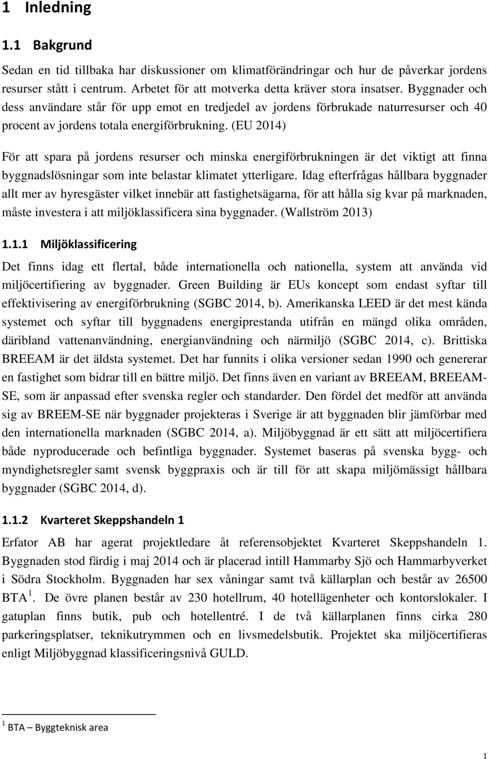 (EU 2014) För att spara på jordens resurser och minska energiförbrukningen är det viktigt att finna byggnadslösningar som inte belastar klimatet ytterligare.