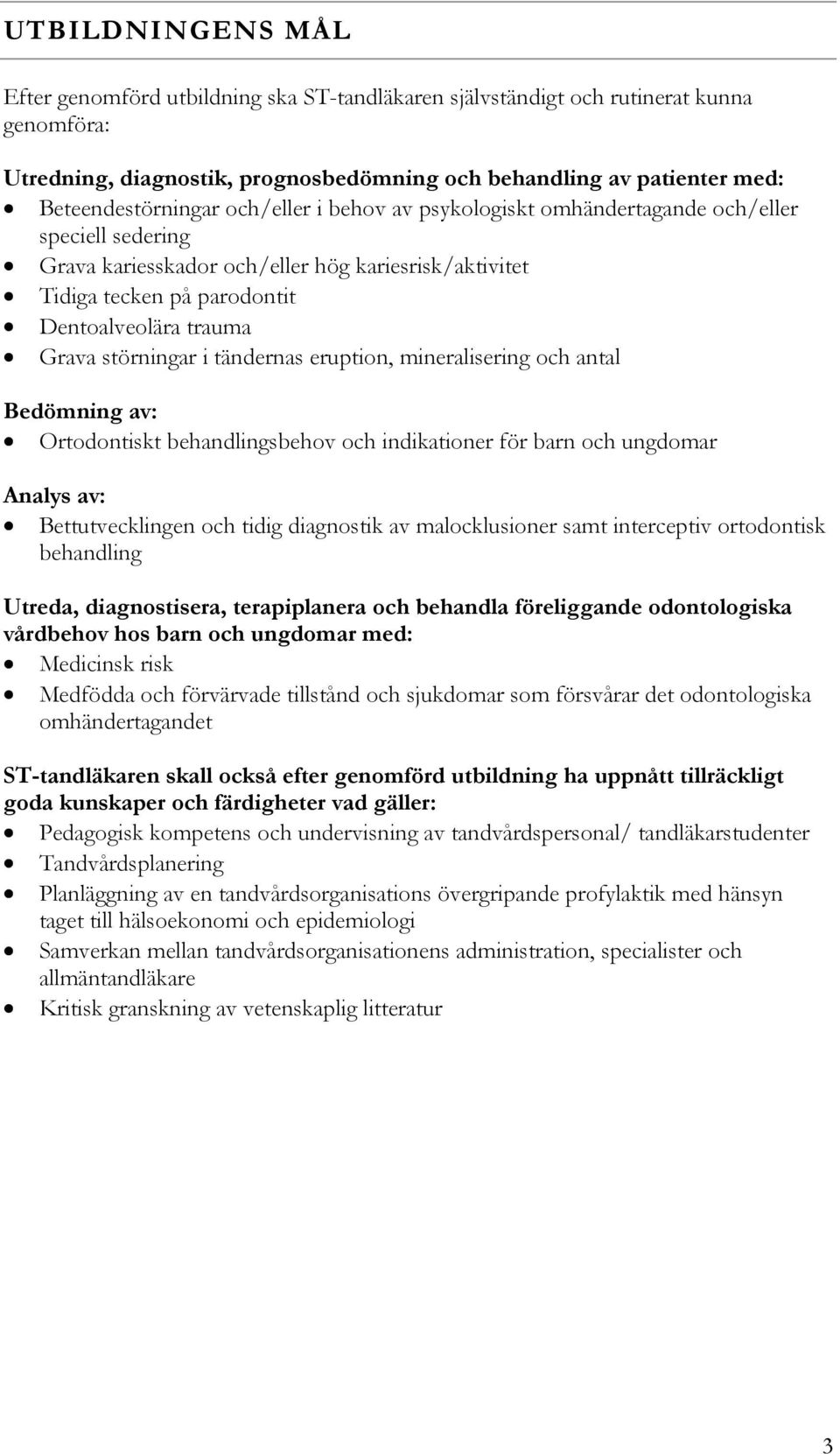 trauma Grava störningar i tändernas eruption, mineralisering och antal Bedömning av: Ortodontiskt behandlingsbehov och indikationer för barn och ungdomar Analys av: Bettutvecklingen och tidig