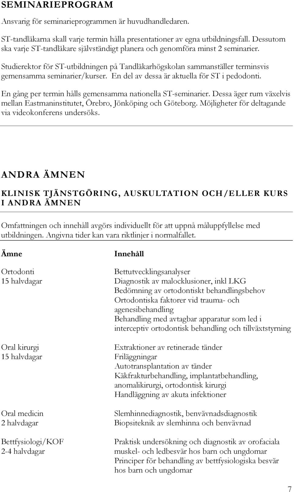 En del av dessa är aktuella för ST i pedodonti. En gång per termin hålls gemensamma nationella ST-seminarier. Dessa äger rum växelvis mellan Eastmaninstitutet, Örebro, Jönköping och Göteborg.