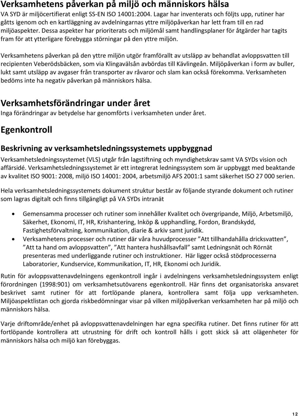 Dessa aspekter har prioriterats och miljömål samt handlingsplaner för åtgärder har tagits fram för att ytterligare förebygga störningar på den yttre miljön.