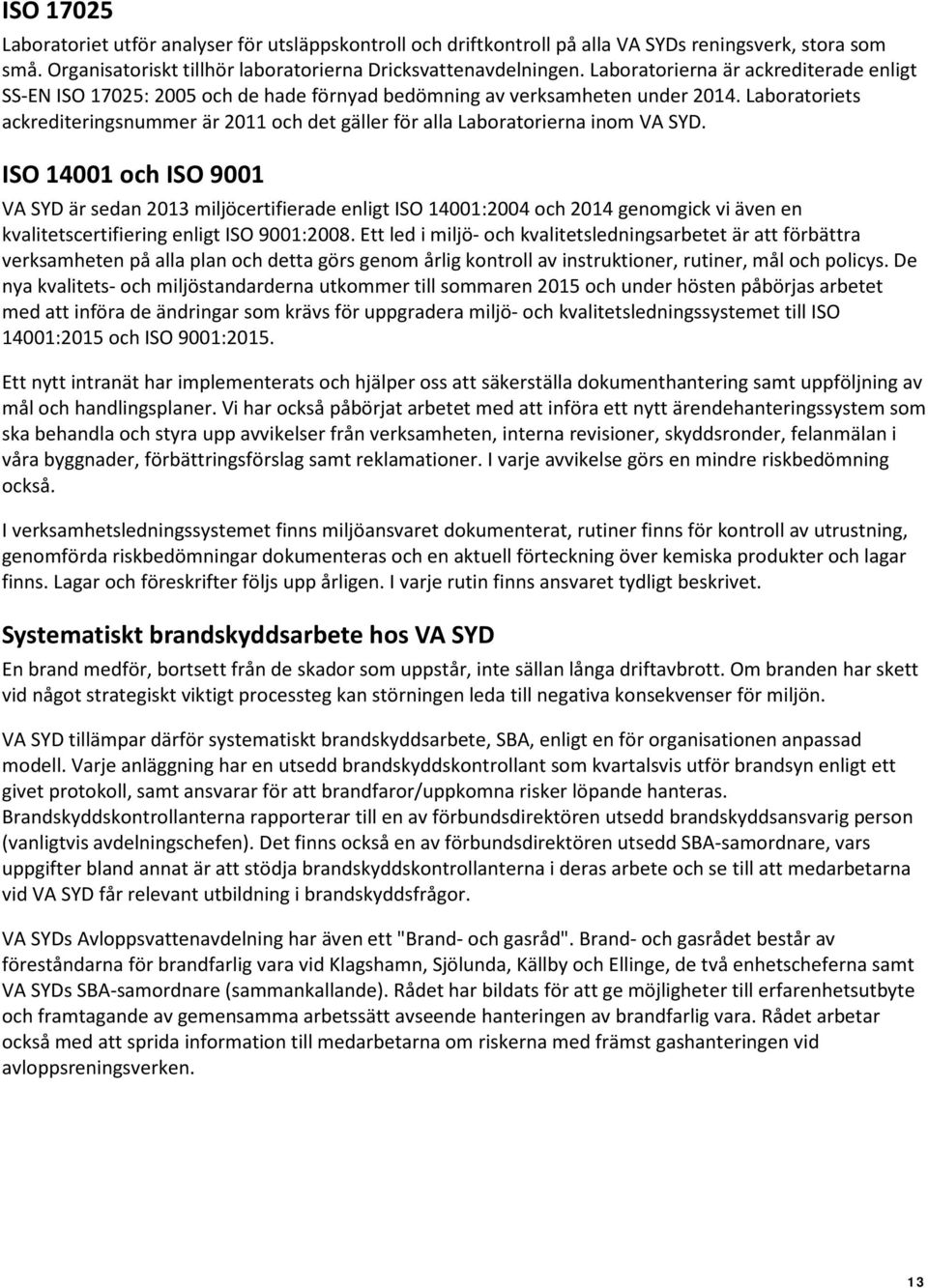 Laboratoriets ackrediteringsnummer är 2011 och det gäller för alla Laboratorierna inom VA SYD.