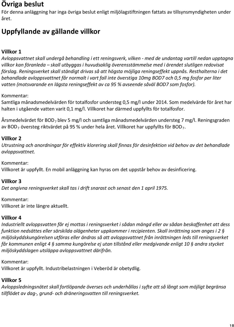 överensstämmelse med i ärendet slutligen redovisat förslag. Reningsverket skall ständigt drivas så att högsta möjliga reningseffekt uppnås.