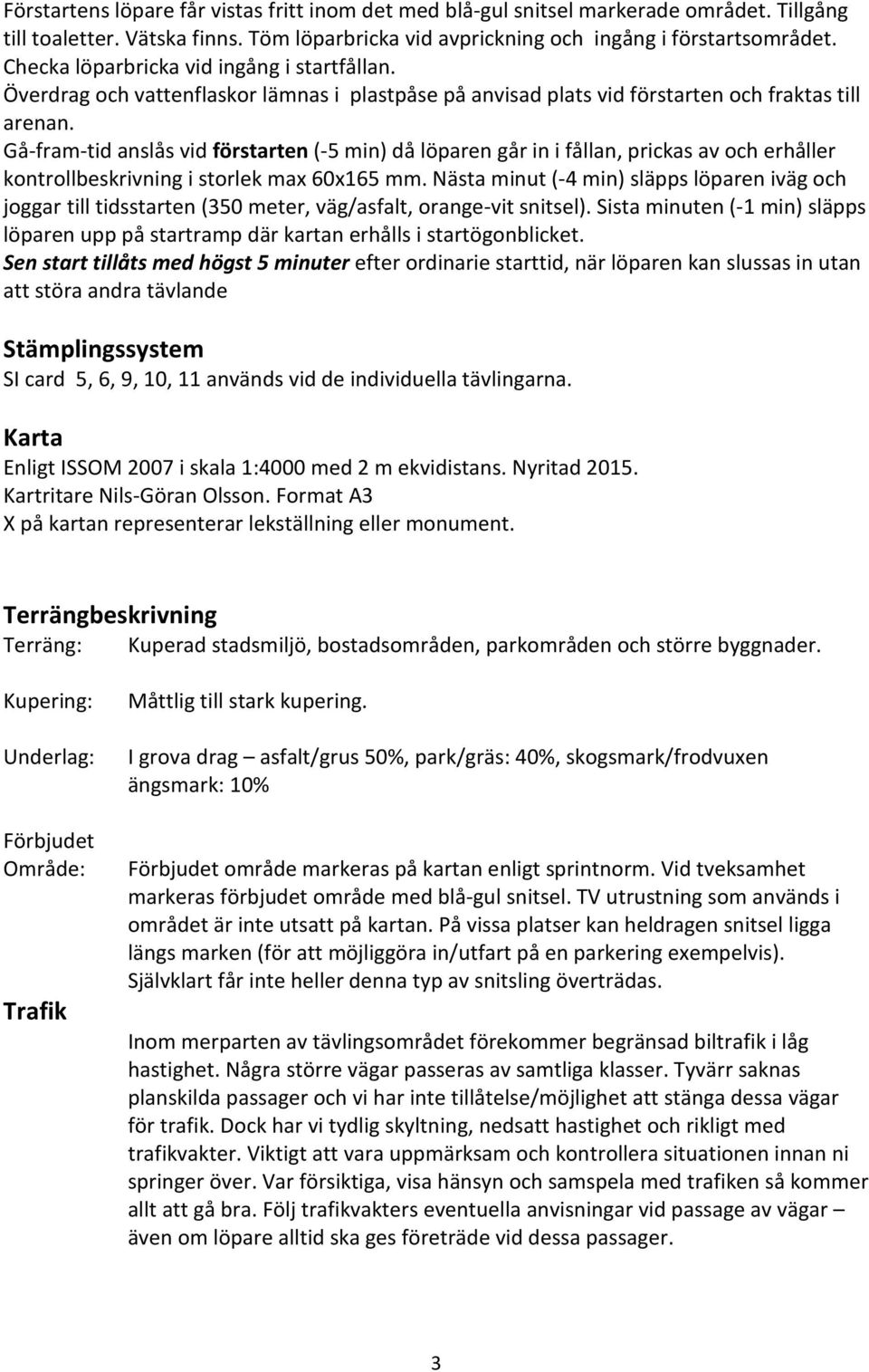 Gå-fram-tid anslås vid förstarten (-5 min) då löparen går in i fållan, prickas av och erhåller kontrollbeskrivning i storlek max 60x165 mm.