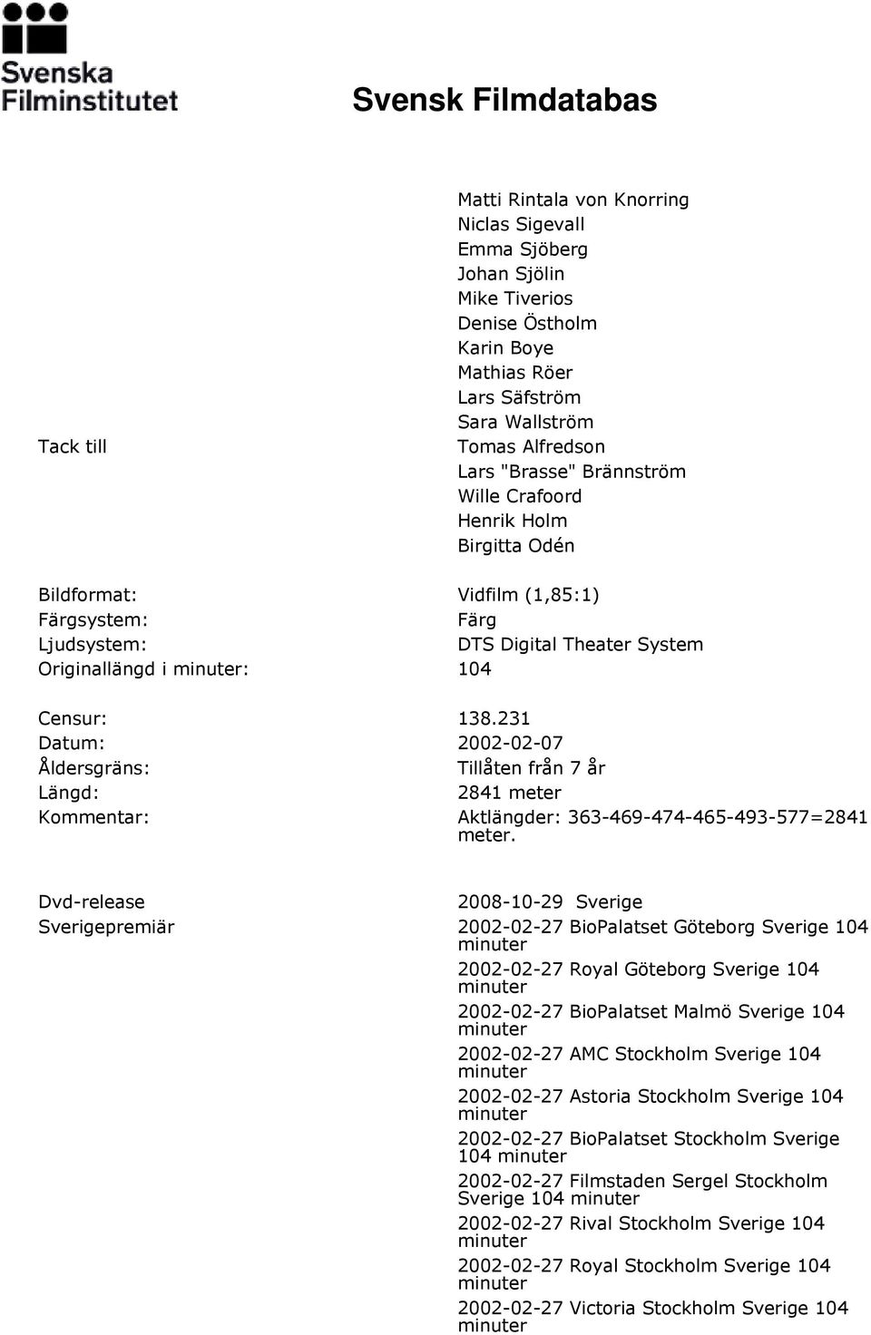 231 Datum: 2002-02-07 Åldersgräns: Tillåten från 7 år Längd: 2841 meter Aktlängder: 363-469-474-465-493-577=2841 meter.