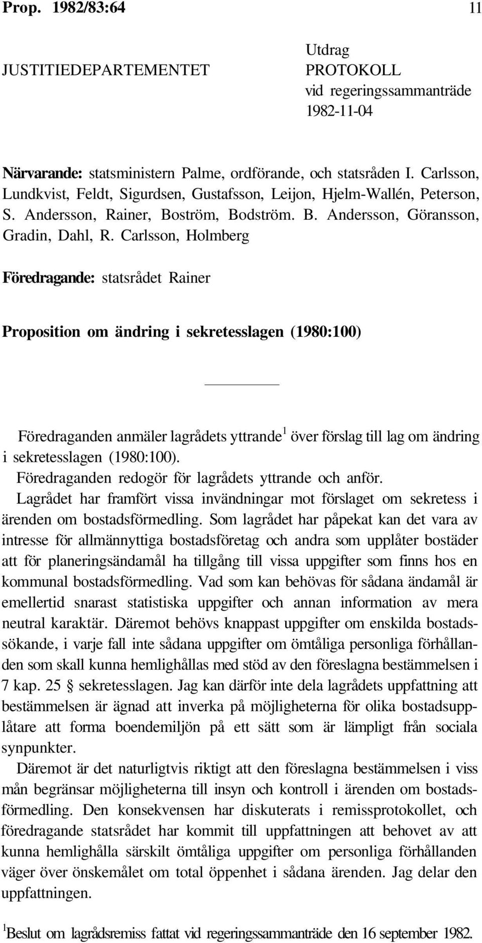 Carlsson, Holmberg Föredragande: statsrådet Rainer Proposition om ändring i sekretesslagen (1980:100) Föredraganden anmäler lagrådets yttrande 1 över förslag till lag om ändring i sekretesslagen