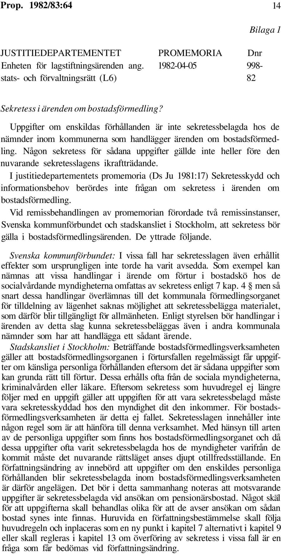 Någon sekretess för sådana uppgifter gällde inte heller före den nuvarande sekretesslagens ikraftträdande.