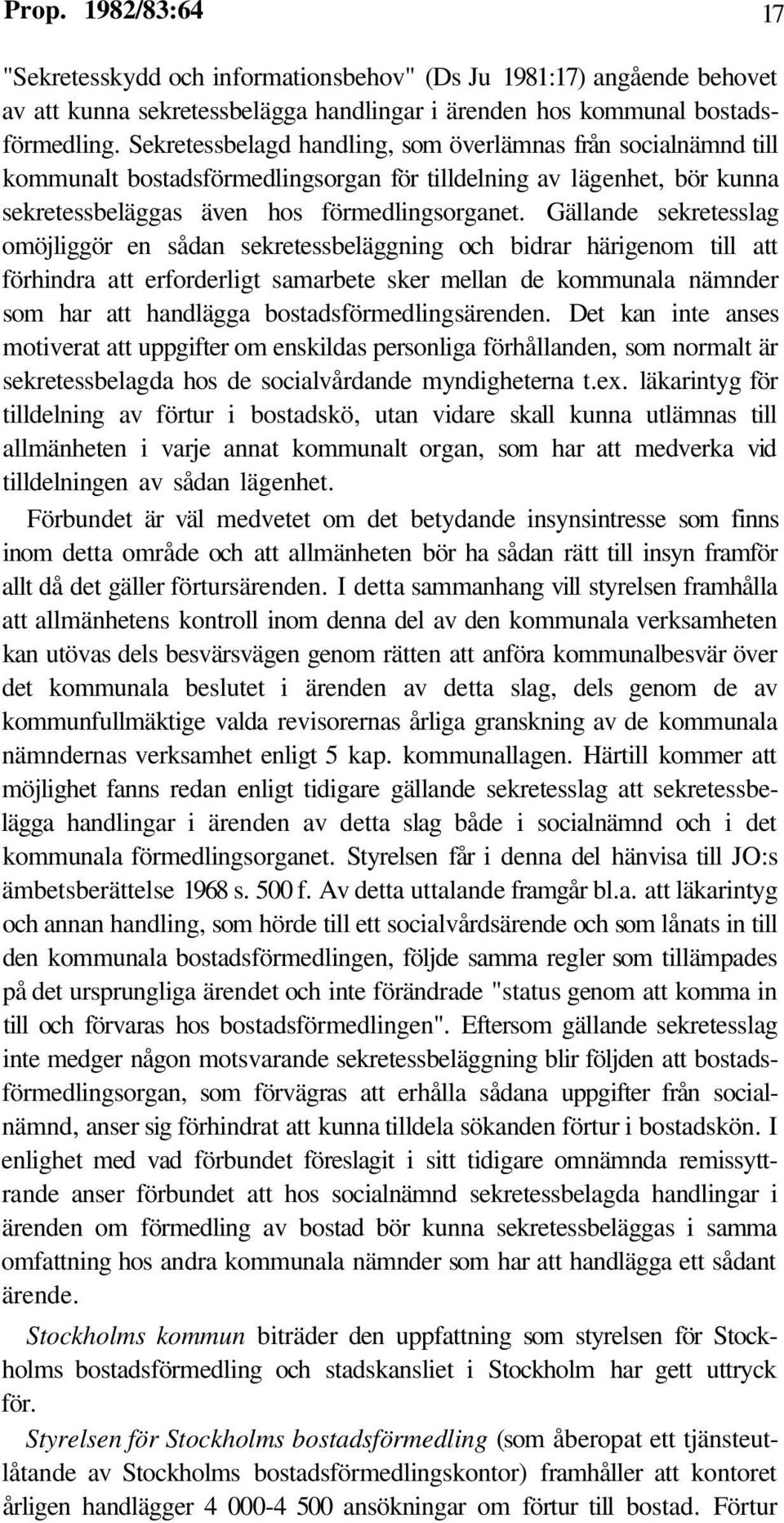 Gällande sekretesslag omöjliggör en sådan sekretessbeläggning och bidrar härigenom till att förhindra att erforderligt samarbete sker mellan de kommunala nämnder som har att handlägga